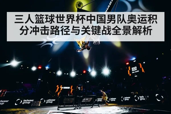 三人篮球世界杯中国男队奥运积分冲击路径与关键战全景解析